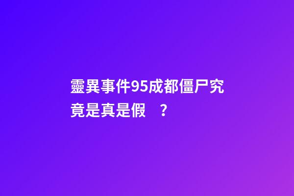 靈異事件95成都僵尸究竟是真是假？